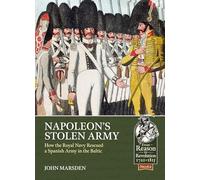 Napoleon’S Stolen Army: How the Royal Navy Rescued a Spanish Army in the Baltic (From Reason to Revolution)