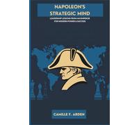 Napoleon’s Strategic Mind: Leadership Lessons from an Emperor for Modern Power & Success