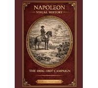 NAPOLEON: THE 1806-1807 CAMPAIGN: (PRUSSIA AND POLAND) (Napoleon: Visual History)