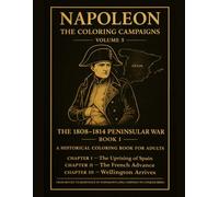 Napoleon: The Coloring Campaigns: Volume 5 - THE 1808-1814 PENINSULAR WAR Book I A Historical Coloring Book For Adults CHAPTER I -The Uprising of ... (Historical Warriors Coloring Book Series)