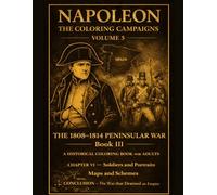 Napoleon: The Coloring Campaigns: Volume 5 - THE 1808-1814 PENINSULAR WAR Book III A Historical Coloring Book For Adults CHAPTER VI - Soldiers and ... (Historical Warriors Coloring Book Series)