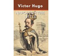 NAPOLEON THE LITTLE: A Political Critique Examining Louis-Napoleon Bonaparte's Rise to Power