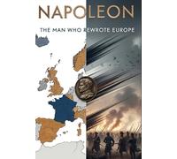 Napoleon: The Man Who Rewrote Europe: From battlefield innovations to legal codes, a fresh portrait of how one leader transformed institutions, borders, and identities (Lucid History)