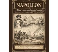 Napoleon: Visual History of the Egyptian Campaign 1798-1801: An Illustrated Collection of Historical Engravings from the Napoleonic Wars