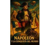 Napoleon Y La Conquista Del Mundo