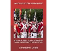 NAPOLEONIC ERA WARGAMING: RULES FOR SMALL-SCALE TO MEDIUM-SCALE ENGAGEMENTS WITH PHOTOS