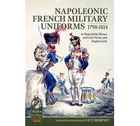 Napoleonic French Military Uniforms 1798-1814: As Depicted by Horace and Carle Vernet and Eugène Lami: 79 (From Reason to Revolution 1721-1815)
