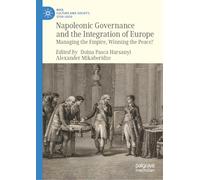 Napoleonic Governance and the Integration of Europe: Managing the Empire, Winning the Peace? (War, Culture and Society, 1750-1850)