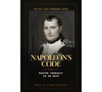 Napoleon's Code: How to Master Self-Discipline, Mental Toughness, and the Will to Win in 30 Days