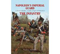 Napoleon's Imperial Guard Uniforms and Equipment: The Infantry: Volume 1 - The Infantry