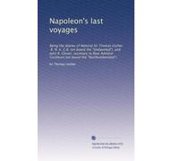 Napoleon's last voyages : being the diaries of Admiral Sir Thomas Ussher, R. N., K. C. B. (on board the Undaunted), and John R. Glover, secretary to Rear Admiral Cockburn (on board the Northumberland) (1906)