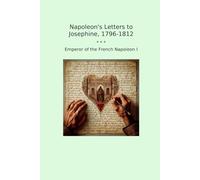 Napoleon's Letters to Josephine, 1796-1812 (Classic Books)
