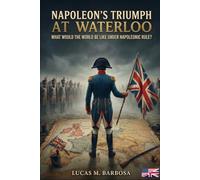 Napoleon's triumph at Waterloo: What would the world be like under Napoleonic rule? (What If...)