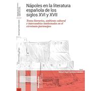 Nápoles en la literatura española de los siglos XVI y XVII.: Textos literarios, ambiente cultural e intercambios intelectuales en el virreinato partenopeo: 127 (Monografías)