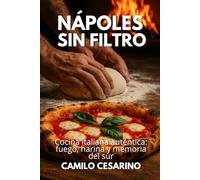 Nápoles sin Filtro: Cocina italiana auténtica: fuego, harina y memoria del sur (Crudo y Sin Filtro)