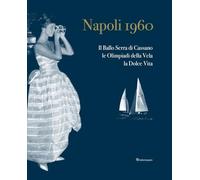 Napoli 1960. Il ballo Serra di Cassano, le Olimpiadi della Vela, la dolce vita. Ediz. italiana e inglese