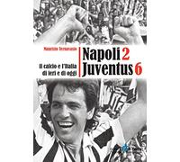 Napoli 2 Juventus 6. Il calcio e l'Italia ieri e di oggi
