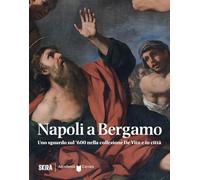 Napoli a Bergamo. Uno sguardo sul '600 nella collezione De Vito e in città. Ediz. illustrata (Arte moderna)