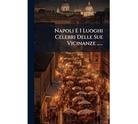 Napoli E I Luoghi Celebri Delle Sue Vicinanze ......