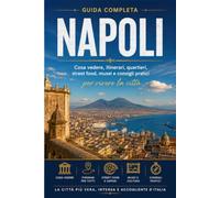Napoli: Guida Completa: Cosa vedere, itinerari, quartieri, street food, musei e consigli pratici per vivere la città