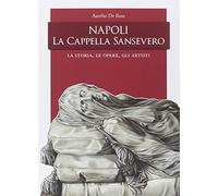 Napoli, la Cappella San Severo. La storia, le opere, gli artisti (Saggi)