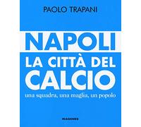 Napoli. La città del calcio. Una squadra, una maglia, un popolo (Voci dal Sud)