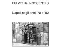 Napoli negli anni ‘70 e ’80 col bianco e nero di Fulvio de Innocentiis