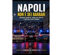 Napoli non è dei barbari: Emergenza sicurezza, perdita del rispetto e crisi della civiltà urbana (INHUMANITAS)