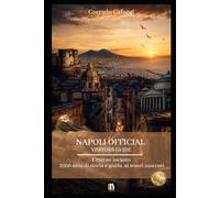 NAPOLI OFFICIAL VISITORS GUIDE: L’eterno incanto 2500 anni di storia e guida ai tesori nascosti