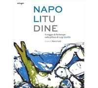 Napolitudine. Il viaggio di Partenope nella pittura di Luigi Gentile (Arte contemporanea)