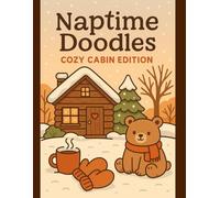 Naptime Doodles: Cozy Cabin Edition: A cozy winter coloring book with adorable woodland animals, snowy cabins, and simple scenes perfect for tiny hands. (Seasonal & Creative Fun Editions)