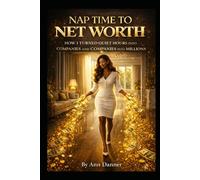 Naptime To Net Worth: How I Turned Quiet Hours Into Companies and Companies Into Millions