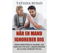 Når en mand ignorerer dig: Sådan slipper du angsten for at miste ham og finder tilbage til dig selv; Sådan undgår du at gøre din lykke afhængig af en mand