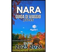 NARA JAPAN GUIDA DI VIAGGIO 2025 2026: Templi, tradizioni e tranquille passeggiate nell'antica capitale del Giappone
