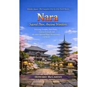 Nara: Sacred Deer, Ancient Wonders: Towering Temples, Deer Parks, Lantern Festivals and the Quiet Spiritual Magic Beyond Osaka and Kyoto (Wander Japan: The Complete City-by-City Travel Series)