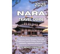 NARA TRAVEL GUIDE 2025: “Discover Nara’s Temples, Festivals, Traditional Food & Hidden Gems for an Authentic Japanese Adventure”
