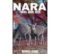 NARA TRAVEL GUIDE 2025: Nara, Japan 2025: Journey into Japan’s Sacred Heart - Temples, Sacred Deer, Local Cuisine, Ancient Trails & Hidden Wonders
