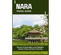 NARA TRAVEL GUIDE: Discover the Best Sights, Local Highlights, Outdoor Thrills, and Smart Travel Tips