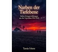 Narben der Tiefebene: Sieben Kriegserzählungen aus der Vojvodina 1941-1945