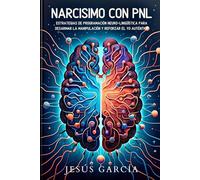 Narcisimo con PNL: Estrategias de Programación Neuro-Lingüística para Desarmar la Manipulación y Reforzar el Yo Auténtico (pnl libros, hipnosis, ... narcisista perverso, Narcisismo, psicópata)