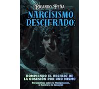 Narcisismo Descifrado: Rompiendo el Hechizo de la Obsesión por Uno Mismo: Perspectivas sobre la Manipulación, el Control y la Sanación