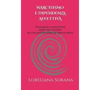 NARCISISMO E DIPENDENZA AFFETTIVA: Riconoscere e comprendere aspetti del narcisista per una legittima difesa del legame tossico