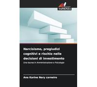 Narcisismo, pregiudizi cognitivi e rischio nelle decisioni di investimento: Una laurea in Amministrazione e Psicologia