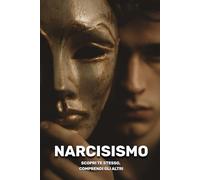 Narcisismo: scopri te stesso, comprendi gli altri