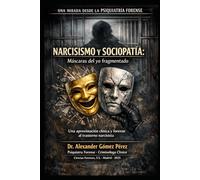 NARCISISMO Y SOCIOPATÍA: Máscaras del yo fragmentado: Una aproximación clínica y forense al trastorno narcisista (Una mirada desde la Psiquiatria Forense)