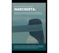 NARCISISTA: come riconoscerlo. Difendersi e liberarsi dal loro controllo emotivo. Guida pratica per uscire da una relazione tossica e ritrovare sè ... identificare i comportamenti del narcisista.
