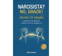 Narcisista? No, Grazie!: Meriti Di Meglio. Liberati Da Una Relazione Tossica E Torna A Scegliere Te in 29 Giorni