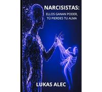 Narcisistas: Ellos Ganan Poder, Tú Pierdes Tu Alma (Rompe las Cadenas: Redes de Poder y Manipulación)