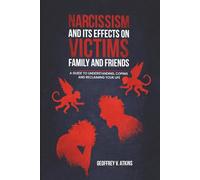 Narcissism And Its Effects On Victims, Family, And Friends: A Guide to Understanding, Coping, and Reclaiming Your Life