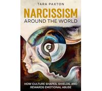 Narcissism Around the World: How Culture Shapes, Shields, and Rewards Emotional Abuse (The Narcissistic Abuse Recovery Series: Unmasking Narcissism. Reclaiming Your Life.)